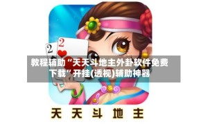 教程辅助“天天斗地主外卦软件免费下载”开挂(透视)辅助神器