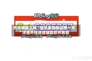 开挂辅助工具“微乐麻将挂试用一天”详细外挂透视辅助软件教程