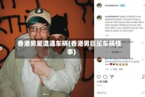 香港男星遭遇车祸(香港男巨星车祸怪事)