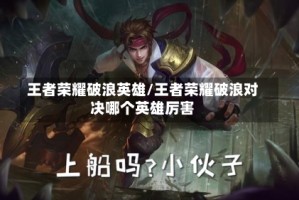 王者荣耀破浪英雄/王者荣耀破浪对决哪个英雄厉害