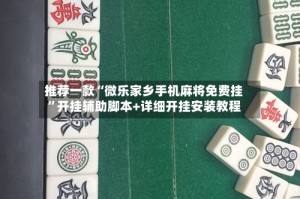推荐一款“微乐家乡手机麻将免费挂”开挂辅助脚本+详细开挂安装教程