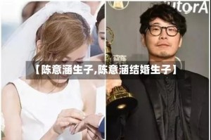 【陈意涵生子,陈意涵结婚生子】