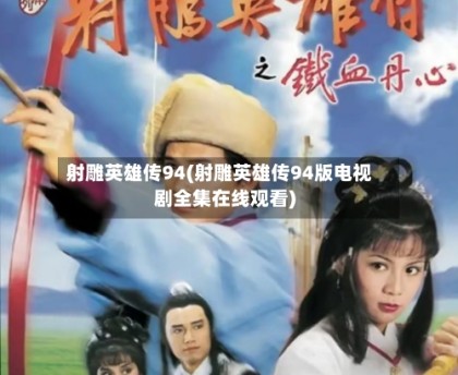 射雕英雄传94(射雕英雄传94版电视剧全集在线观看)