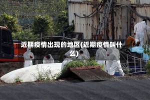 近期疫情出现的地区(近期疫情叫什么)