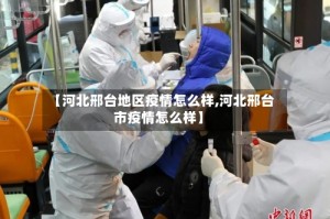【河北邢台地区疫情怎么样,河北邢台市疫情怎么样】