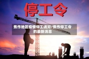 焦作地区疫情停工通知/焦作停工令的最新消息