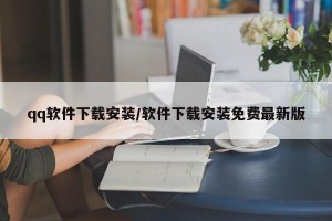 qq软件下载安装/软件下载安装免费最新版