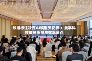 数据标注决定AI模型天花板 ：曼孚科技破局质量与效率痛点