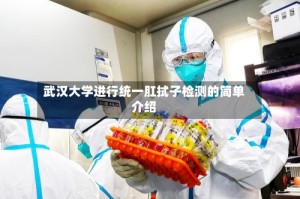 武汉大学进行统一肛拭子检测的简单介绍