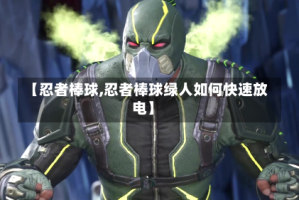 【忍者棒球,忍者棒球绿人如何快速放电】