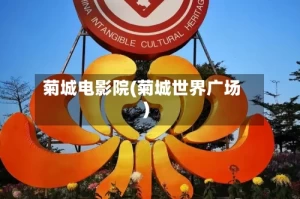 菊城电影院(菊城世界广场)