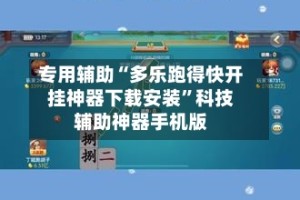 专用辅助“多乐跑得快开挂神器下载安装”科技辅助神器手机版