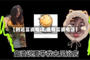 【附近富婆电话,谁有富婆电话】