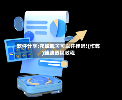 软件分享:花城牌舍可以开挂吗!(作弊)辅助透视教程