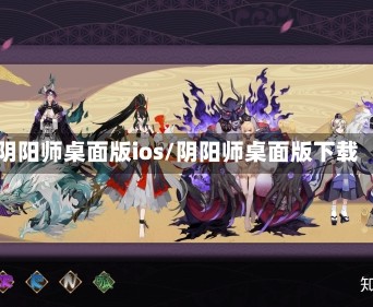 阴阳师桌面版ios/阴阳师桌面版下载