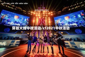 穿越火线中秋活动/cf2021中秋活动