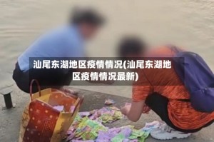 汕尾东湖地区疫情情况(汕尾东湖地区疫情情况最新)