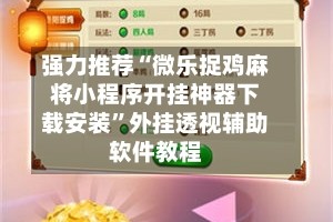 强力推荐“微乐捉鸡麻将小程序开挂神器下载安装”外挂透视辅助软件教程