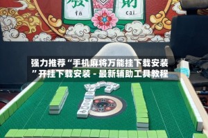 强力推荐“手机麻将万能挂下载安装”开挂下载安装 - 最新辅助工具教程