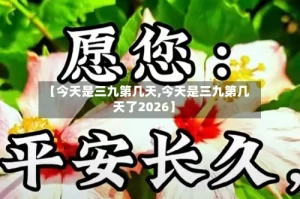 【今天是三九第几天,今天是三九第几天了2026】