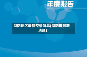 浏阳地区最新疫情消息(浏阳市最新消息)