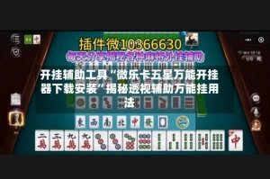 开挂辅助工具“微乐卡五星万能开挂器下载安装”揭秘透视辅助万能挂用法