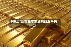 MH迈汇:黄金年末望挑战五千关口