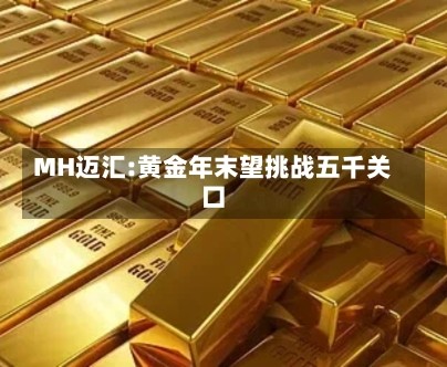 MH迈汇:黄金年末望挑战五千关口