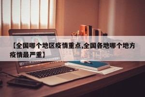 【全国哪个地区疫情重点,全国各地哪个地方疫情最严重】