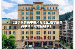 【遂宁疫情高中低风险地区,遂宁疫情高中低风险地区名单】