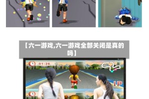 【六一游戏,六一游戏全部关闭是真的吗】