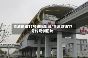 青浦地铁17号线规划图/青浦地铁17号线规划图片