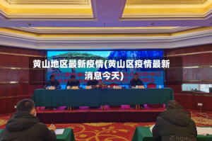 黄山地区最新疫情(黄山区疫情最新消息今天)