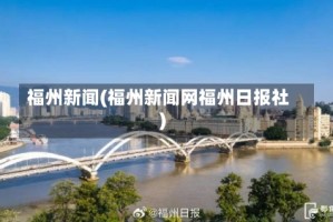 福州新闻(福州新闻网福州日报社)