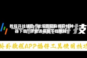 教程开挂辅助“微乐贵阳麻将开挂神器下载”详细通用版下载教程！