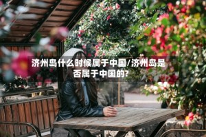 济州岛什么时候属于中国/济州岛是否属于中国的?