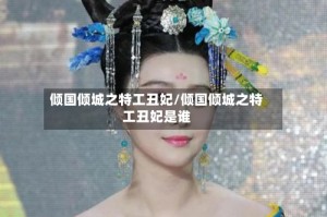 倾国倾城之特工丑妃/倾国倾城之特工丑妃是谁