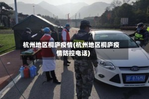 杭州地区桐庐疫情(杭州地区桐庐疫情防控电话)