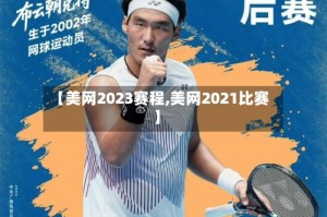 【美网2023赛程,美网2021比赛】