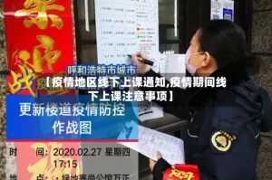 【疫情地区线下上课通知,疫情期间线下上课注意事项】