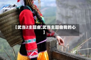 【武当2主题曲,武当主题曲我的心】