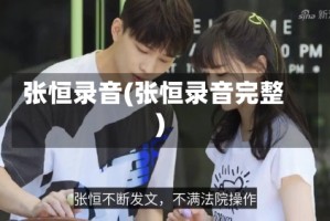 张恒录音(张恒录音完整)