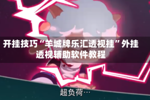 开挂技巧“羊城牌乐汇透视挂”外挂透视辅助软件教程