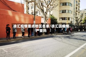 徐汇疫情重点地区名单/徐汇区疫情严重吗