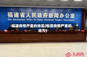 福建疫情严重的地区(福建疫情严重的地方)