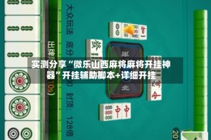实测分享“微乐山西麻将麻将开挂神器”开挂辅助脚本+详细开挂