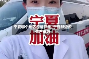 宁夏哪个地区疫情严重/宁夏那边疫情严重吗
