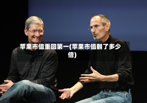 苹果市值重回第一(苹果市值翻了多少倍)-第1张图片