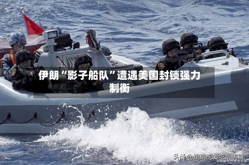 伊朗“影子船队	”遭遇美国封锁强力制衡-第1张图片