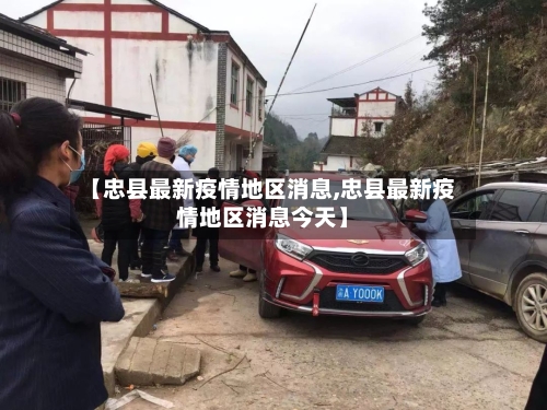 【忠县最新疫情地区消息,忠县最新疫情地区消息今天】-第2张图片